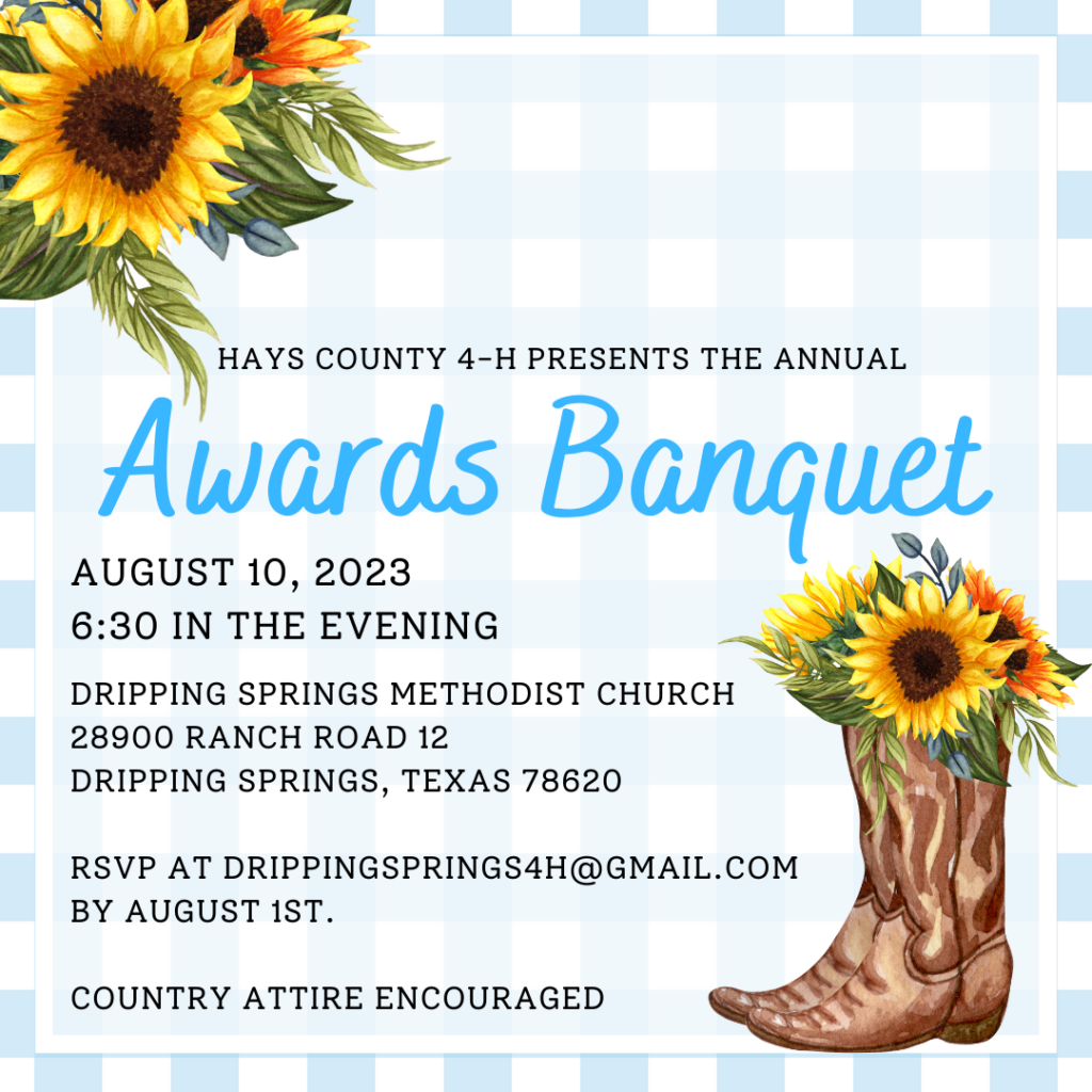 2022-2023 Awards Banquet August 10 6:30 PM Dripping Springs Methodist Church RSVP at DrippingSprings4H@gmail.com